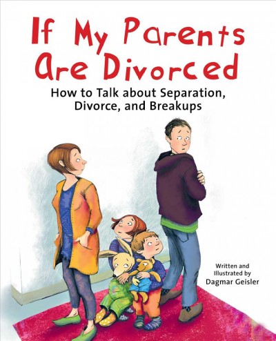 If my parents are divorced : how to talk about separation, divorce, and breakups / written and illustrated by Dagmar Geisler ; translated by Andy Jones Berasaluce.
