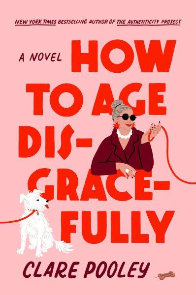 How to age disgracefully [electronic resource] : A novel. Clare Pooley.