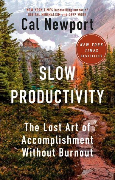 Slow productivity [electronic resource] : The lost art of accomplishment without burnout. Cal Newport.