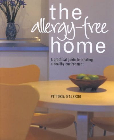 The allergy-free home : a practical guide to creating a healthy environment / Vittoria D'Alessio.