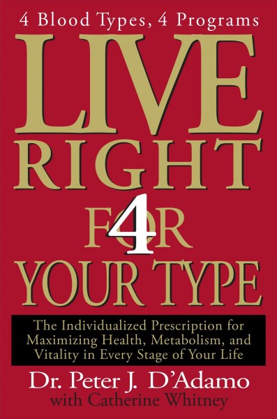 Live right for your type : the individualized prescription for maximizing health, metabolism, and vitality in every stage of your life / Dr. Peter D'Adamo with Catherine Whitney.
