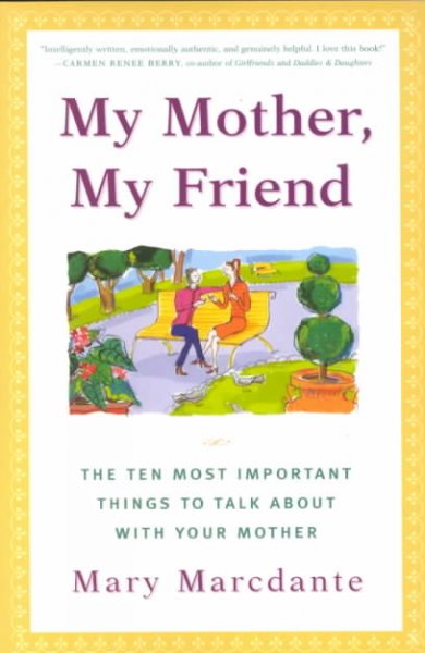 My mother, my friend : the ten most important things to talk about with your mother / Mary Marcdante.