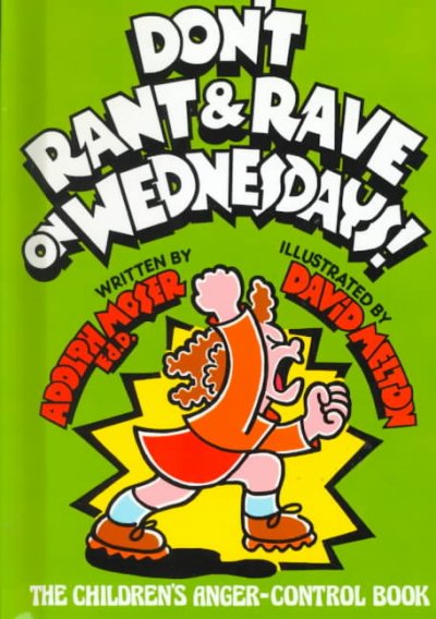 Don't rant & rave on Wednesday : the children's anger-control book / Adolph Moser, Ed. D., illustrated by David Melton.