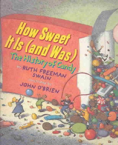 How sweet it is (and was) : the history of candy / by Ruth Freeman Swain ; illustrated by John O'Brien.