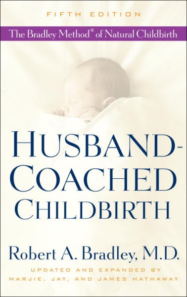 Husband-coached childbirth : the Bradley method of natural childbirth / Robert A. Bradley ; Updated and expanded by Marjie, Jay, and James Hathaway.
