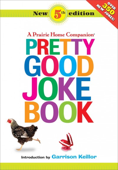 A Prairie home companion pretty good joke book / [joke research by Jeff Alexander ... [et al.] ; introduction by Garrison Keillor].