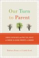 Our turn to parent : shared experiences and practical advice on caring for aging parents  Cover Image